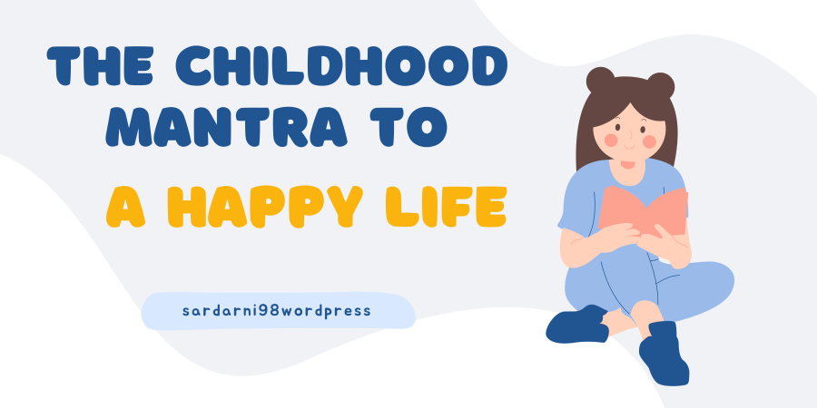 The childhood mantra to a happy and funfilled life